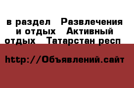  в раздел : Развлечения и отдых » Активный отдых . Татарстан респ.